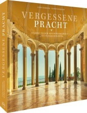 Vergessene Pracht: Stumme Zeugen der Vergangenheit - Lost Places in Europa Vergessene Pracht: Stumme Zeugen der Vergangenheit - Lost Places in Europa