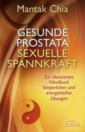 Gesunde Prostata, sexuelle Spannkraft: Ein illustriertes Handbuch körperlicher und energetischer Übungen