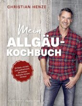 Mein Allgäu-Kochbuch: Einfach, ehrlich und authentisch: die besten Rezepte meiner Heimat