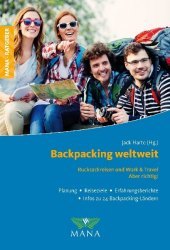 Backpacking weltweit: Rucksackreisen und Work & Travel - Aber richtig! Backpacking weltweit: Rucksackreisen und Work & Travel - Aber richtig!