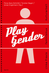 Play Gender: Linke Praxis - Feminismus - Kulturarbeit