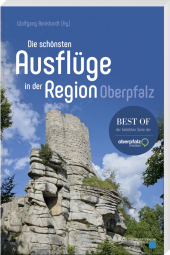 Die schönsten Ausflüge in der Region Oberpfalz: Die schönsten Ausflüge in der Region Oberpfalz: