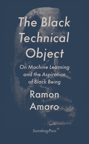 The Black Technical Object: On Machine Learning and the Aspiration of Black Being