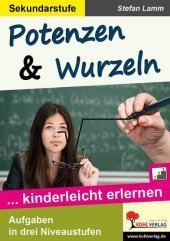 Potenzen und Wurzeln kinderleicht erlernen: Aufgaben in drei Niveaustufen zur Differenzierung. Aufgaben in drei Niveaustufen. Sekundarstufe