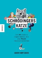 Schrödingers Katze: Und 49 andere Experimente, die die Physik revolutionierten
