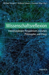 Wissenschaftsreflexion: Interdisziplinäre Perspektiven zwischen Philosophie und Praxis