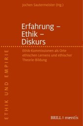 Erfahrung - Ethik - Diskurs: Ethik-Kommissionen als Orte ethischen Lernens und ethischer Theorie-Bildung