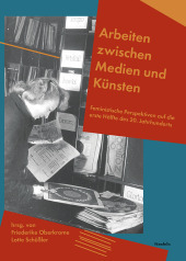 Arbeiten zwischen Medien und Künsten: Feministische Perspektiven auf die erste Hälfte des 20. Jahrhunderts Arbeiten zwischen Medien und Künsten: Feministische Perspektiven auf die erste Hälfte des 20. Jahrhunderts
