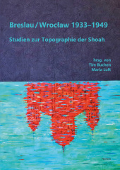 Breslau / Wroclaw 1933-1949: Studien zur Topographie der Shoah