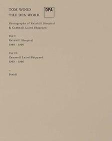 Tom Wood: The DPA Work: Photographs of Rainhill Psychiatric Hospital and Cammell Laird shipyard Tom Wood: The DPA Work: Photographs of Rainhill Psychiatric Hospital and Cammell Laird shipyard