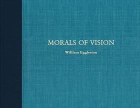 William Eggleston: Morals of Vision: Morals of Vision