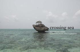 Crossing Sea: Southeast Asian Contemporary Photography: Southeast Asian Contemporary Photography Crossing Sea: Southeast Asian Contemporary Photography: Southeast Asian Contemporary Photography