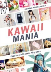Kawaii Mania: Japans niedlichste Abgründe (Das Buch zum süßesten Trend aus Japan)