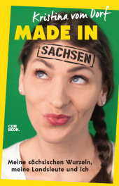 Made in Sachsen: Meine sächsischen Wurzeln, meine Landsleute und ich (Humor, Sachsen, Kultur, Dialekt)