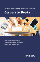 Corporate Books: Überzeugend Konzipieren. Zielgruppengerecht schreiben. Erfolgreich vermarkten.
