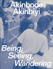 Akinbode Akinbiyi: Being, Seeing, Wandering: Hannah-Höch-Preis 2024 Akinbode Akinbiyi: Being, Seeing, Wandering: Hannah-Höch-Preis 2024