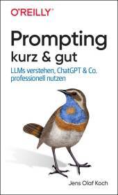 Prompting kurz & gut: Large Language Models verstehen, ChatGPT & Co. professionell nutzen Prompting kurz & gut: Large Language Models verstehen, ChatGPT & Co. professionell nutzen