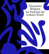 Übersetzte Religion. Im Dickicht der wahren Worte Übersetzte Religion. Im Dickicht der wahren Worte