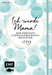 Ich werde Mama! Der perfekte Schwangerschaftsbegleiter: Mit Hebammen-Wissen & Tipps, Checklisten & Co.