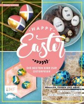 Happy Easter - Die besten Eier zur Osterfeier: Bemalen, färben und mehr -  Mit Dekoideen und Handlettering-Vorlagen