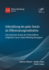 Unterstützung des guten Zwecks als Differenzierungsmaßnahme. Eine empirische Analyse der Einflussfaktoren erfolgreicher Cause-related Marketing Kampagnen; . Unterstützung des guten Zwecks als Differenzierungsmaßnahme. Eine empirische Analyse der Einflussfaktoren erfolgreicher Cause-related Marketing Kampagnen; .