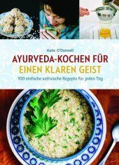 Ayurveda-Kochen für einen klaren Geist: 100 einfache sattvische Rezepte für jeden Tag Ayurveda-Kochen für einen klaren Geist: 100 einfache sattvische Rezepte für jeden Tag