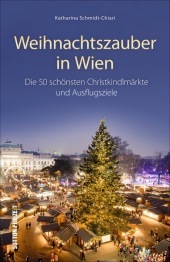 Weihnachtszauber in Wien: Die 50 schönsten Christkindlmärkte und Ausflugsziele Weihnachtszauber in Wien: Die 50 schönsten Christkindlmärkte und Ausflugsziele