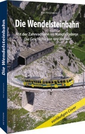 Die Wendelsteinbahn: Mit der Zahnradbahn ins Mangfallgebirge. Die Geschichte von 1912 bis heute Die Wendelsteinbahn: Mit der Zahnradbahn ins Mangfallgebirge. Die Geschichte von 1912 bis heute