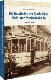 Die Geschichte der Saarbrücker Klein- und Straßenbahn AG: 1913 bis 1960 Die Geschichte der Saarbrücker Klein- und Straßenbahn AG: 1913 bis 1960