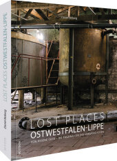 Lost Places Ostwestfalen-Lippe: Verlassene Orte - Die Faszination des Vergänglichen
