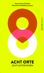 Acht Orte - Acht Autor*innen: Begegnungen zwischen Literatur und Architektur