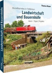 Modellbahnbau in Perfektion: Landwirtschaft und Bauernhöfe: Ideen | Tipps | Projekte