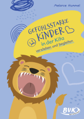 Gefühlsstarke Kinder in der Kita verstehen und begleiten Gefühlsstarke Kinder in der Kita verstehen und begleiten