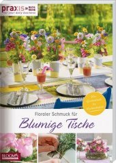 PRAXIS - for your daily business. Bd.5: Floraler Schmuck für blumige Tische. Von Gartentisch bis Kuchenbüffet