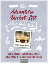 Die Adventure-Bucket-List für coole Kids: 250 Abenteuer, die man als Kind erlebt haben muss