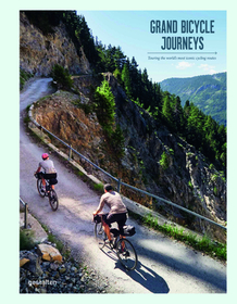 Grand Bikepacking Journeys: Riding Iconic Routes Around the World Grand Bikepacking Journeys: Riding Iconic Routes Around the World