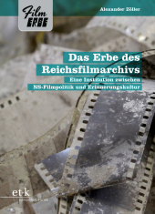 Das Erbe des Reichsfilmarchivs: Eine Institution zwischen NS-Filmpolitik und Erinnerungskultur
