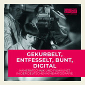Gekurbelt, Entfesselt, Bunt, Digital: Kameratechnik und Filmkunst in der deutschen Kinematografie