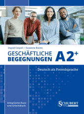 Geschäftliche Begegnungen A2+: Integriertes Kurs- und Arbeitsbuch für Deutsch als Fremdsprache