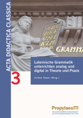 Lateinische Grammatik unterrichten analog und digital in Theorie und Praxis Lateinische Grammatik unterrichten analog und digital in Theorie und Praxis