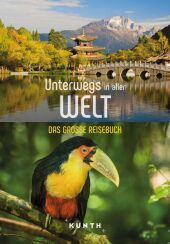 KUNTH Unterwegs in aller Welt: Das große Reisebuch KUNTH Unterwegs in aller Welt: Das große Reisebuch