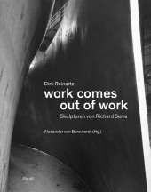 Dirk Reinartz: work comes out of work (Bilingual edition): Sculptures by Richard Serra