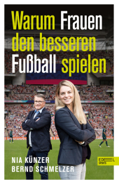 Warum Frauen den besseren Fußball spielen: Von Weltmeisterin Nia Künzer und TV-Experte Bernd Schmelzer