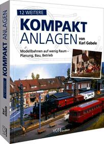 12 weitere Kompakt-Anlagen von Karl Gebele: Modellbahnen auf wenig Raum - Planung, Bau, Betrieb