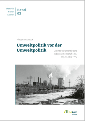 Umweltpolitik vor der Umweltpolitik: Die Interparlamentarische Arbeitsgemeinschaft (IPA) 1952/53 bis 1970