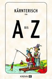 Kärntnerisch von A bis Z Kärntnerisch von A bis Z