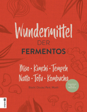 Die Wundermittel der Fermentos: Miso Kimchi Tempeh Natto Tofu Kombucha. Gesund durch Soja und Weizenkeime