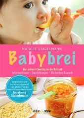 Babybrei: Der sichere Einstieg in die Beikost. Informationen, Empfehlungen, die besten Rezepte. Mit einem Vorwort von Ingeborg Stadelmann