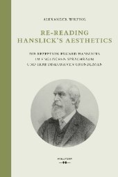 Re-Reading Hanslick's Aesthetics: Die Rezeption Eduard Hanslicks im englischen Sprachraum und ihre diskursiven Grundlagen