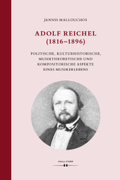 Adolf Reichel (1816-1896): Politische, kulturhistorische, musiktheoretische und kompositorische Aspekte eines Musikerlebens